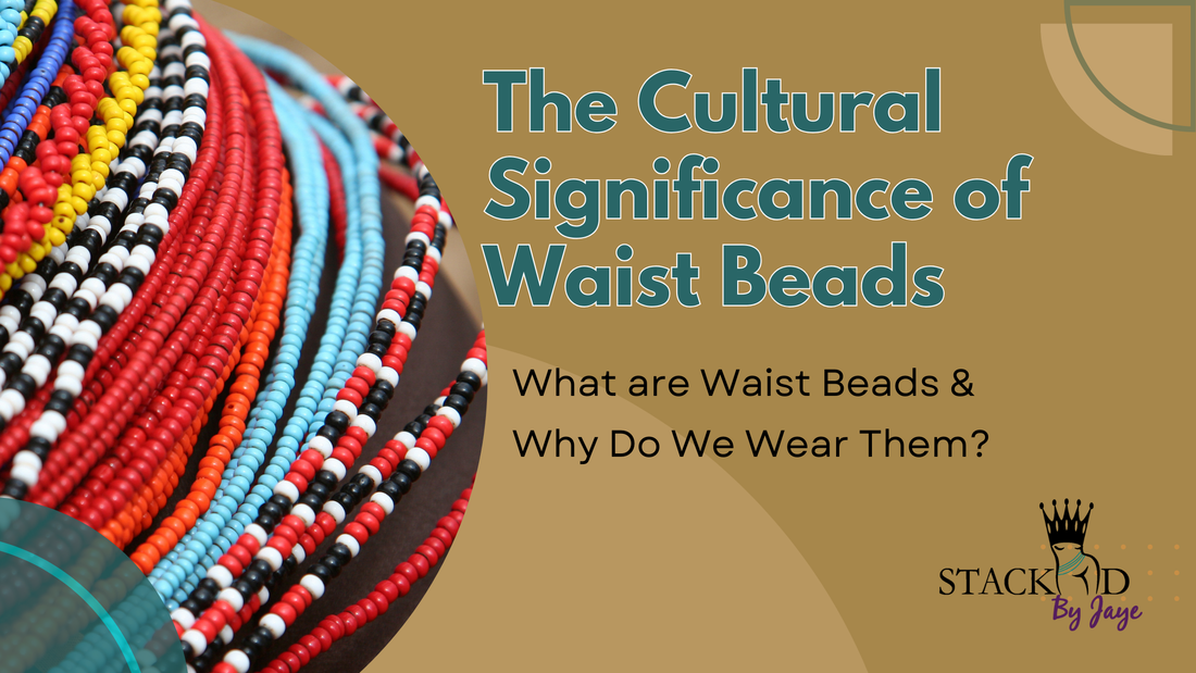 history of waist beads, cultural significance of waist beads, waist bead meaning and history, color meaning of waist beads, why are waist beads worn